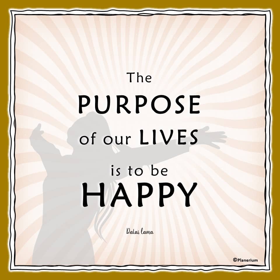 Life Quotes - The Purpose of our Life Is To Be Happy | Planerium
