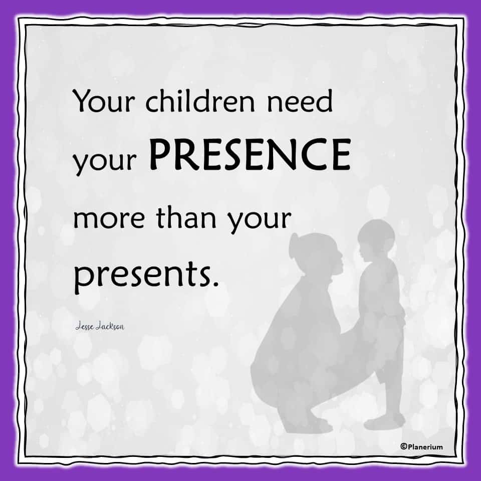 Parenting Quotes - Your Children Need Your Presence | Planerium